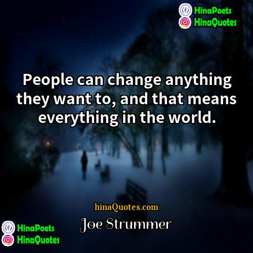 Joe Strummer Quotes | People can change anything they want to,